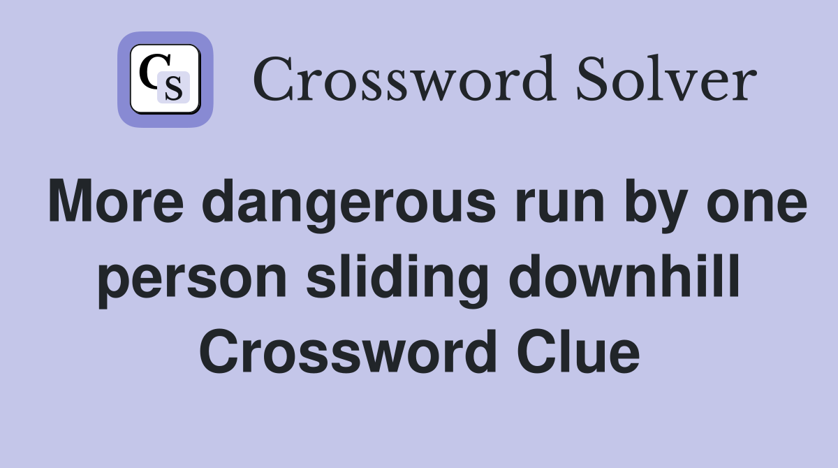 More dangerous run by one person sliding downhill Crossword Clue